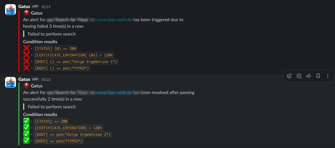Ein Chat-Verlauf aus einer APP namens Gatus zeigt zunächst eine Warnmeldung:
**Achtung:** Alarm wegen dreimaligem Gescheitern der Suche.
Zustandsbedingungen: HTTP-Status nicht 200, Zertifikat abgelaufen, im Body“‘Zeige Ergebnisse‘“ und „Typo3“ nicht gefunden.
Anschließend eine Bestätigung:
**Erfolg:** Gescheiterter Alarm wurde zweimal erfolgreich behoben.
Zustandsbedingungen: HTTP-Status 200, Zertifikat gültig, „Zeige Ergebnisse“ und „Typo3“ im Body vorhanden.
